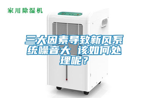 三大因素導致新風係統噪音大 該如何處理呢？