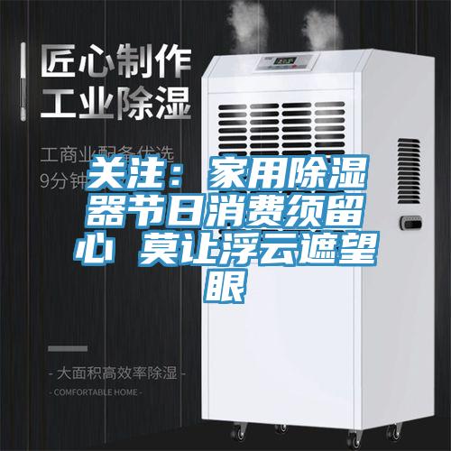 關注：家用除濕器節日消費須留心 莫讓浮雲遮望眼