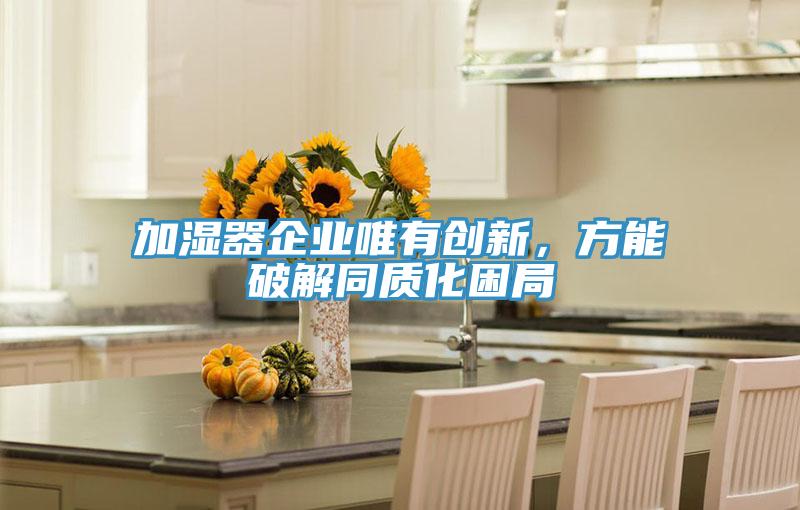 加濕器企業唯有創新，方能破解同質化困局