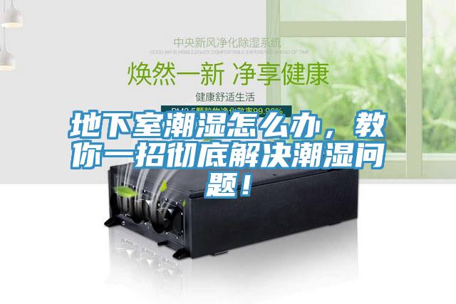 地下室潮濕怎麽辦，教你一招徹底解決潮濕問題！