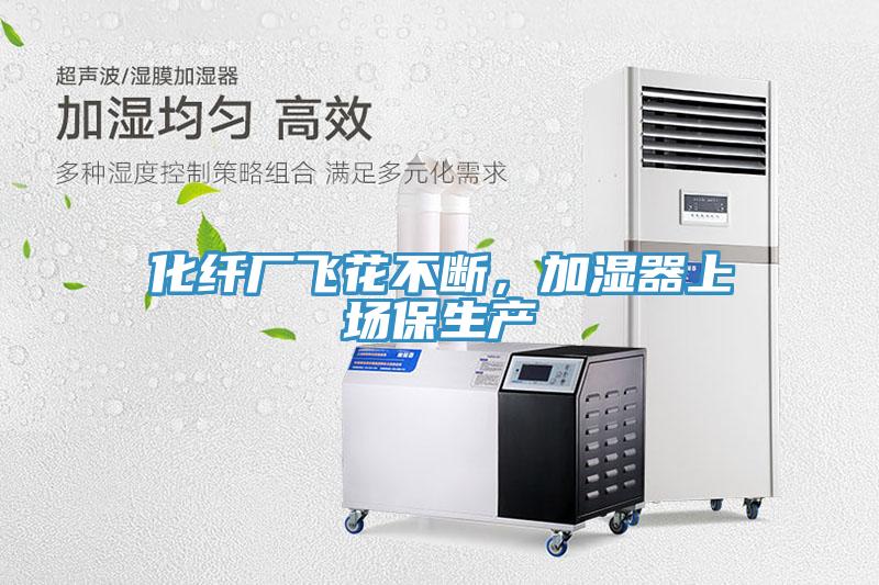 化纖廠飛花不斷，加濕器上場保生產
