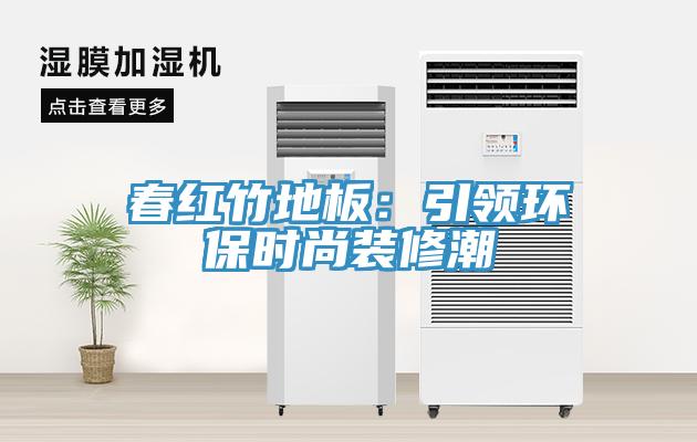 春紅竹地板：引領環保時尚裝修潮