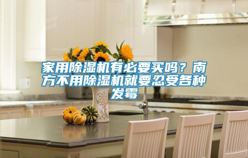 家用深夜福利视频网站有必要買嗎？南方不用深夜福利视频网站就要忍受各種發黴