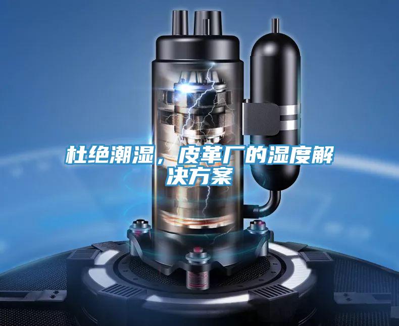 杜絕潮濕，皮革廠的濕度解決方案