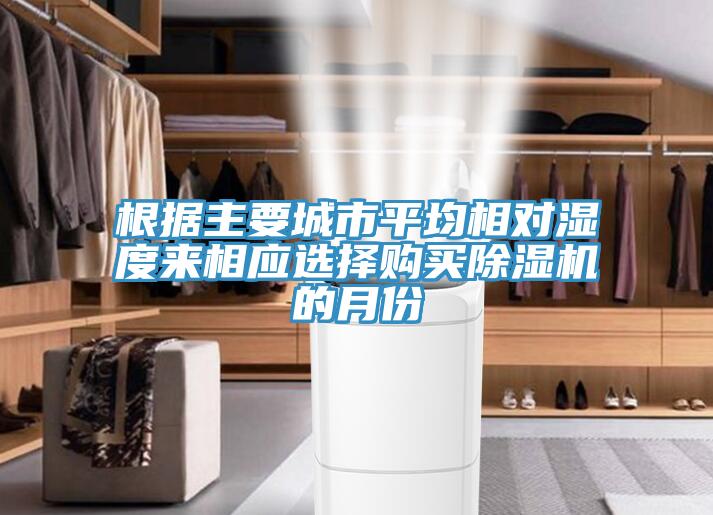 根據主要城市平均相對濕度來相應選擇購買深夜福利视频网站的月份