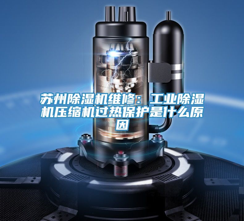蘇州深夜福利视频网站維修：工業深夜福利视频网站壓縮機過熱保護是什麽原因