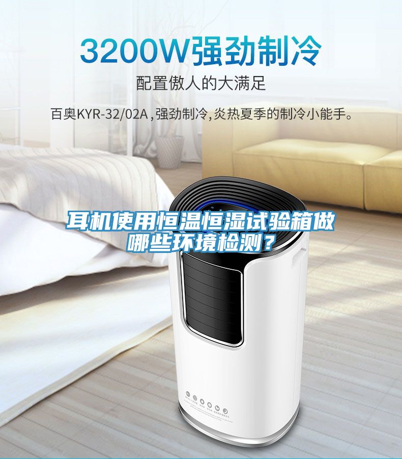 耳機使用恒溫恒濕試驗箱做哪些環境檢測？