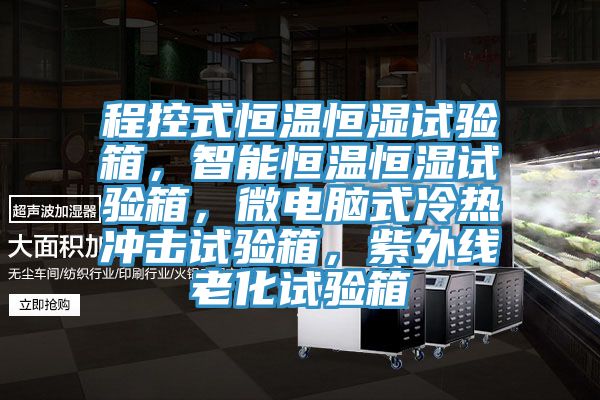 程控式恒溫恒濕試驗箱，智能恒溫恒濕試驗箱，微電腦式冷熱衝擊試驗箱，紫外線老化試驗箱