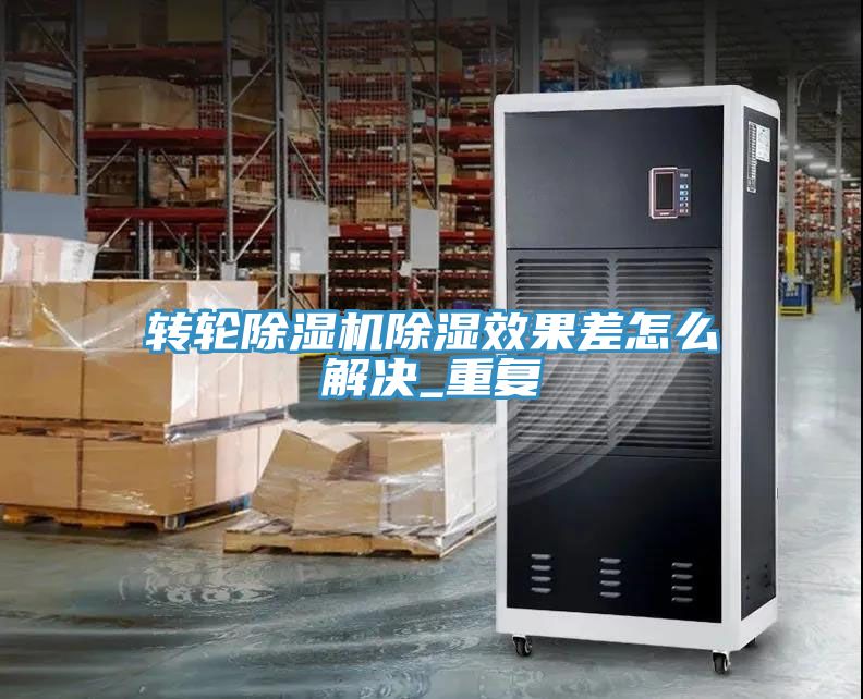 轉輪深夜福利视频网站除濕效果差怎麽解決_重複